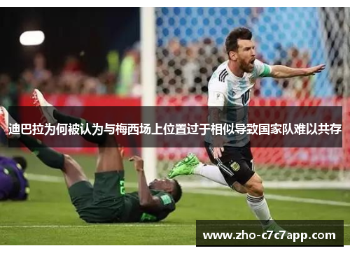 迪巴拉为何被认为与梅西场上位置过于相似导致国家队难以共存