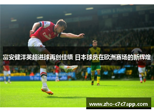 富安健洋英超进球再创佳绩 日本球员在欧洲赛场的新辉煌