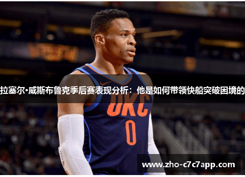 拉塞尔·威斯布鲁克季后赛表现分析：他是如何带领快船突破困境的