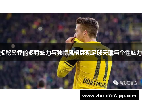 揭秘桑乔的多特魅力与独特风格展现足球天赋与个性魅力