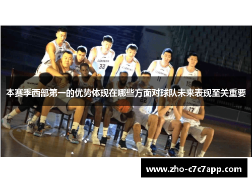 本赛季西部第一的优势体现在哪些方面对球队未来表现至关重要