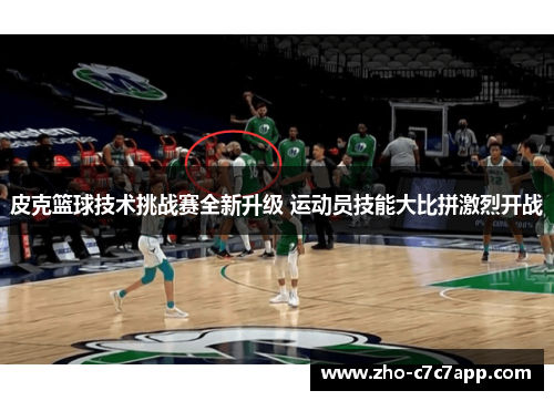 皮克篮球技术挑战赛全新升级 运动员技能大比拼激烈开战